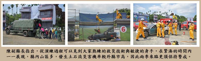 陳副縣長指出，從演練過程可以見到大家熟練的救災技術與敏捷的身手，在緊湊的時間內一一展現，縣內山區多，發生土石流災害機率較外縣市高，因此雨季來臨更須保持警戒。