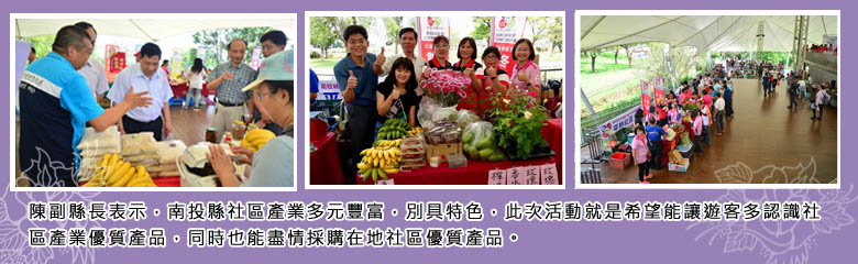 陳副縣長表示，南投縣社區產業多元豐富，別具特色，此次活動就是希望能讓遊客多認識社區產業優質產品，同時也能盡情採購在地社區優質產品。