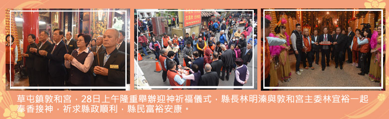 草屯鎮敦和宮，28日上午隆重舉辦迎神祈福儀式，縣長林明溱與敦和宮主委林宜裕一起奉香接神，祈求縣政順利，縣民富裕安康。