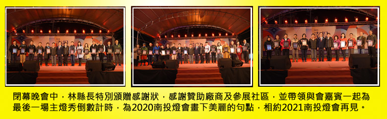 閉幕晚會中，林縣長特別頒贈感謝狀，感謝贊助廠商及參展社區，並帶領與會嘉賓一起為最後一場主燈秀倒數計時，為2020南投燈會畫下美麗的句點，相約2021南投燈會再見。