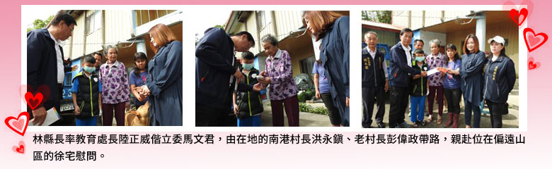 林縣長率教育處長陸正威偕立委馬文君，由在地的南港村長洪永鎮、老村長彭偉政帶路，親赴位在偏遠山區的徐宅慰問
